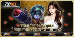 Tướng đi top Liên Quân: Chọn ai để gánh team hiệu quả?